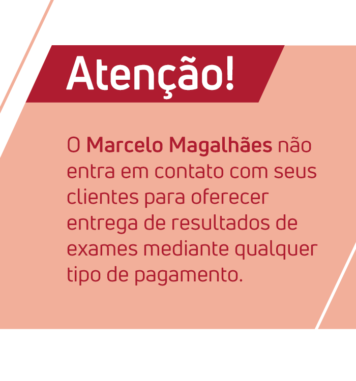 Atenção! O Marcelo Magalhães não entra em contato com seus clientes para oferecer entrega de resultados de exames mediante qualquer tipo de pagamento.